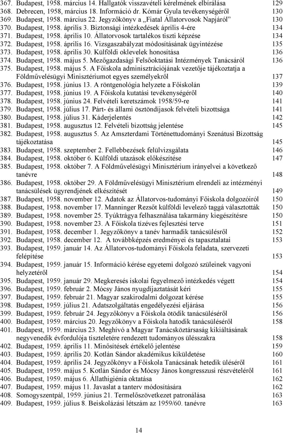 Állatorvosok tartalékos tiszti képzése 134 372. Budapest, 1958. április 16. Vizsgaszabályzat módosításának ügyintézése 135 373. Budapest, 1958. április 30. Külföldi oklevelek honosítása 136 374.