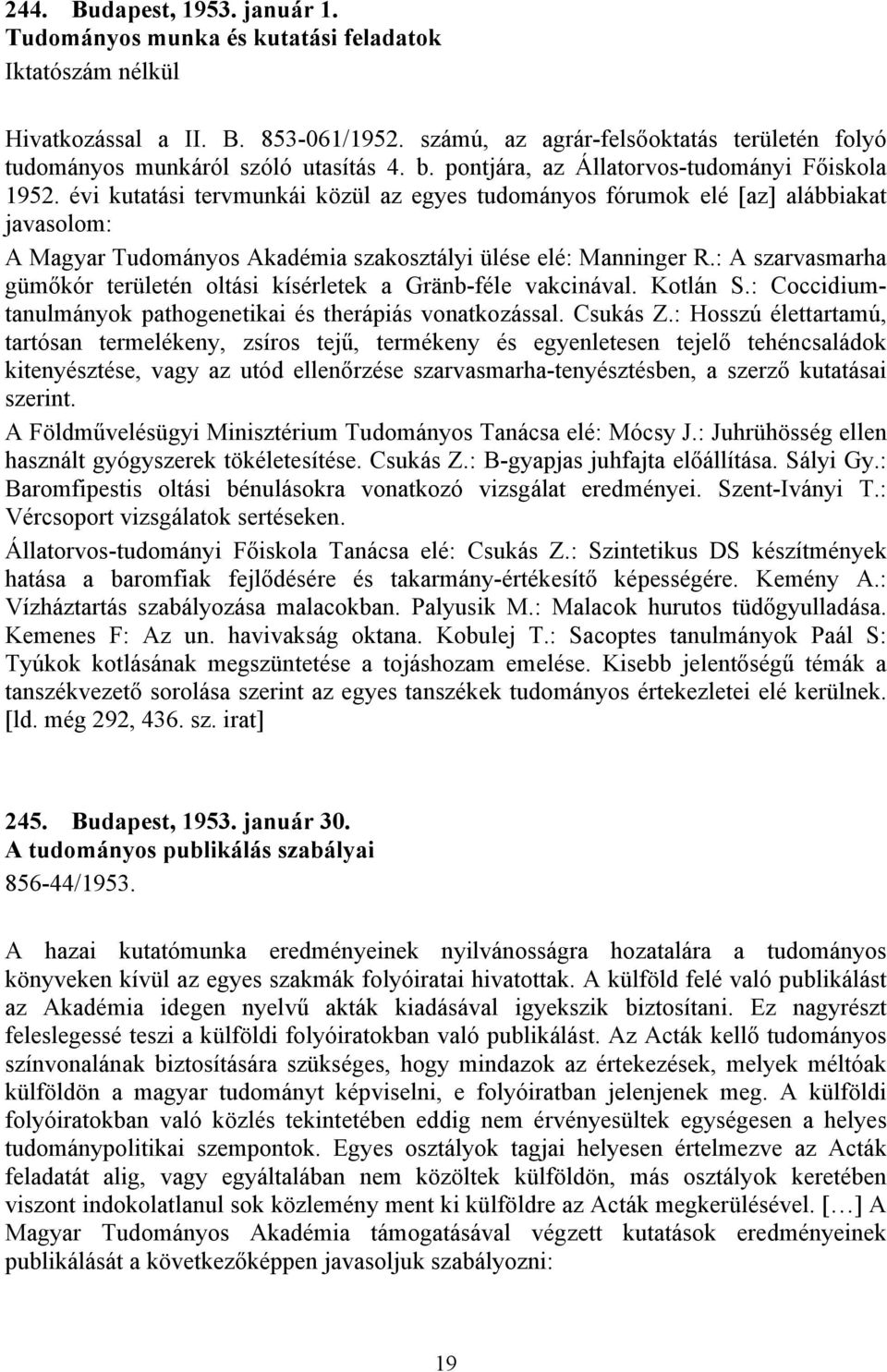 évi kutatási tervmunkái közül az egyes tudományos fórumok elé [az] alábbiakat javasolom: A Magyar Tudományos Akadémia szakosztályi ülése elé: Manninger R.