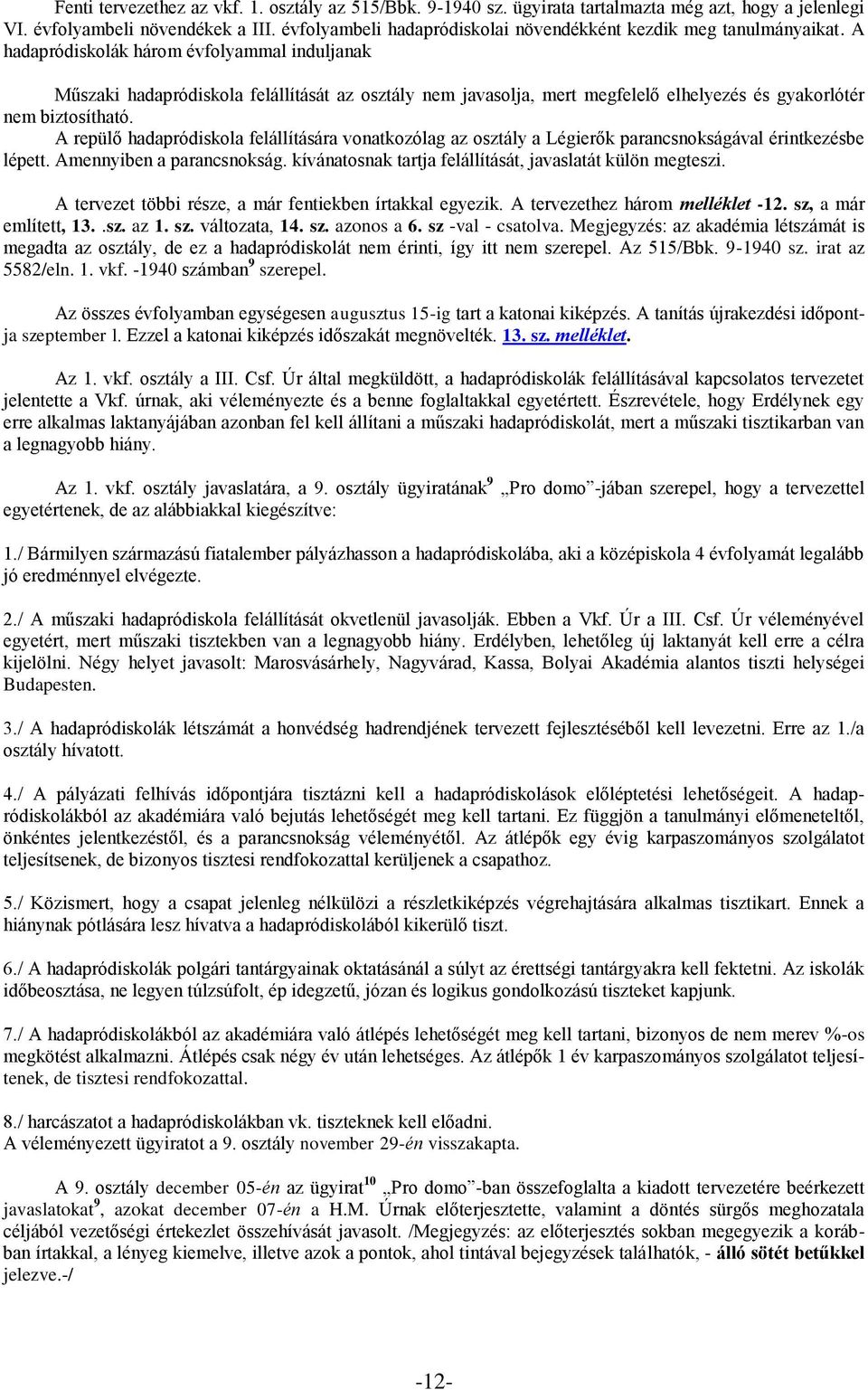 A hadapródiskolák három évfolyammal induljanak Műszaki hadapródiskola felállítását az osztály nem javasolja, mert megfelelő elhelyezés és gyakorlótér nem biztosítható.