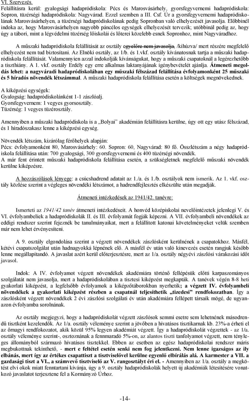 Előbbinél indoka az, hogy Marosvásárhelyen nagyobb páncélos egységek elhelyezését tervezik; utóbbinál pedig az, hogy úgy a tábori, mint a légvédelmi tüzérség lőiskolái és lőterei közelebb esnek