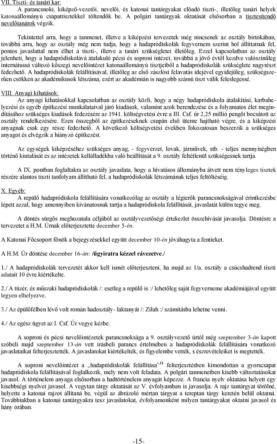 Tekintettel arra, hogy a tanmenet, illetve a kiképzési tervezetek még nincsenek az osztály birtokában, továbbá arra, hogy az osztály még nem tudja, hogy a hadapródiskolák fegyvernem szerint hol