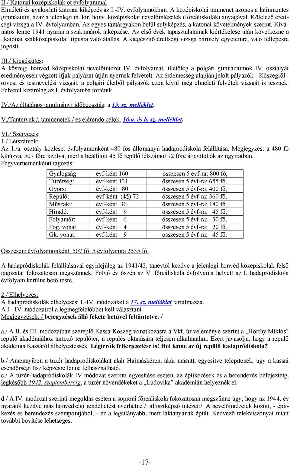 Kívánatos lenne 1941 nyarán a szaktanárok átképzése. Az első évek tapasztalatainak kiértékelése után következne a katonai szakközépiskola típusra való átállás.