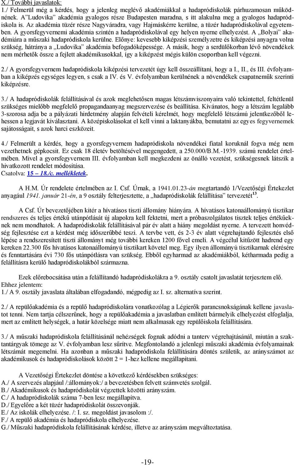 Az akadémia tüzér része Nagyváradra, vagy Hajmáskérre kerülne, a tüzér hadapródiskolával egyetemben. A gyorsfegyvernemi akadémia szintén a hadapródiskolával egy helyen nyerne elhelyezést.