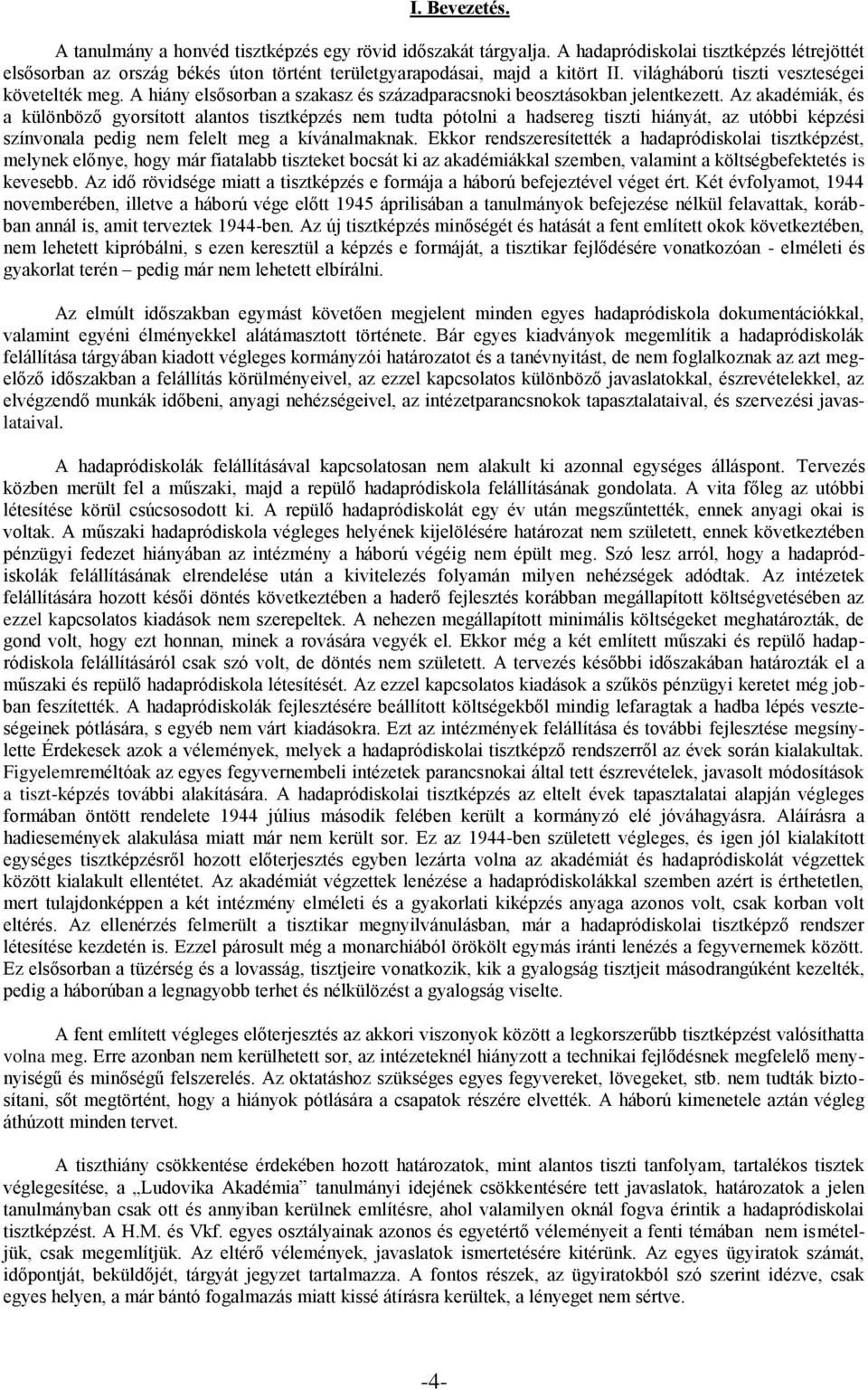 Az akadémiák, és a különböző gyorsított alantos tisztképzés nem tudta pótolni a hadsereg tiszti hiányát, az utóbbi képzési színvonala pedig nem felelt meg a kívánalmaknak.