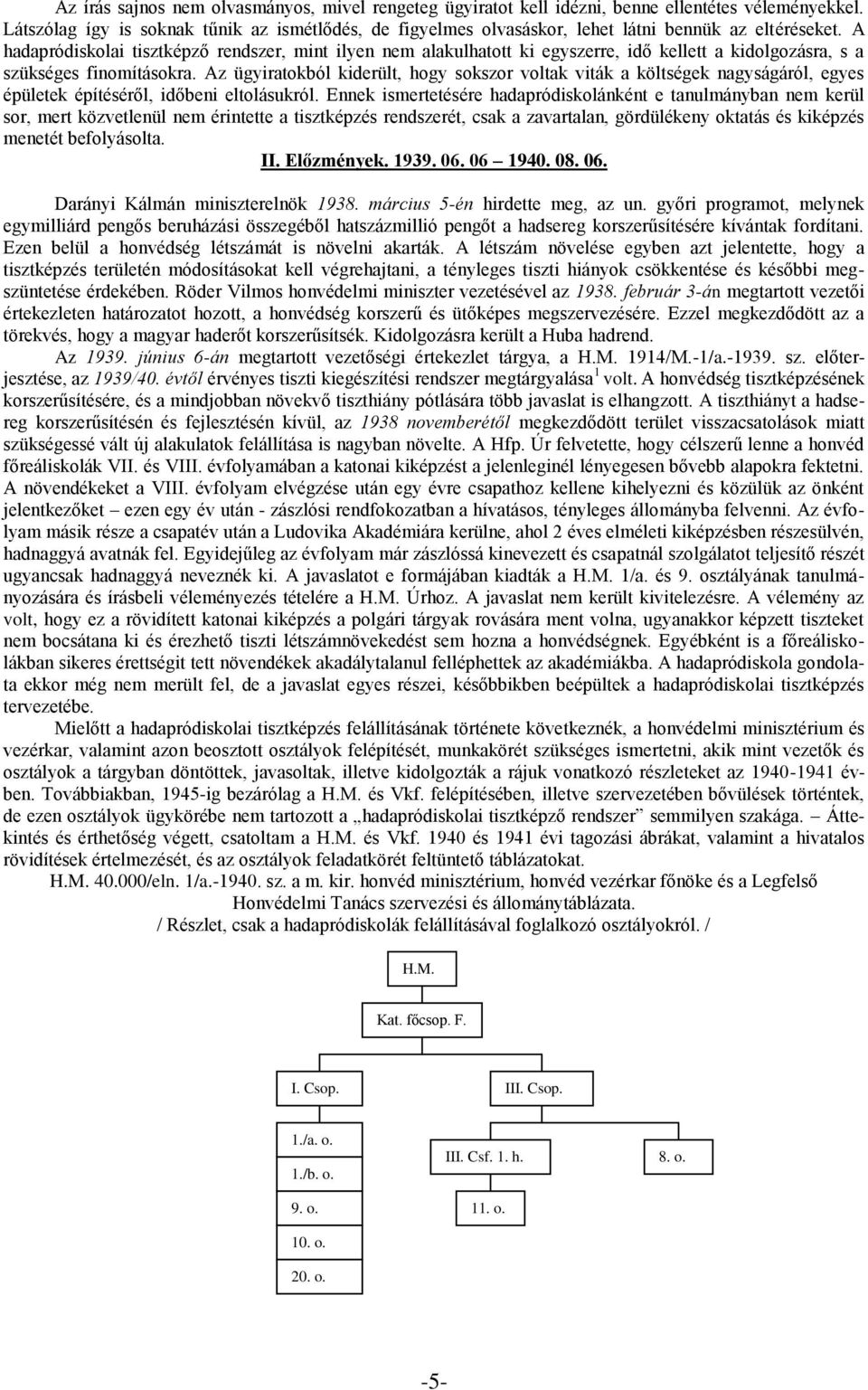 A hadapródiskolai tisztképző rendszer, mint ilyen nem alakulhatott ki egyszerre, idő kellett a kidolgozásra, s a szükséges finomításokra.