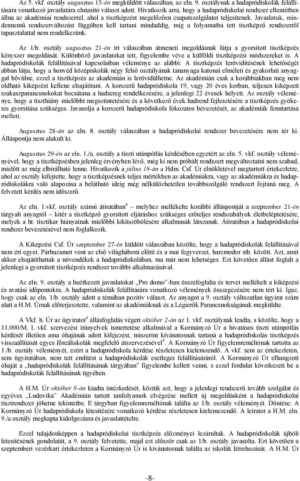 Javaslatuk, mindennemű rendszerváltozást függőben kell tartani mindaddig, míg a folyamatba tett tisztképző rendszerről tapasztalattal nem rendelkezünk. Az 1/b.