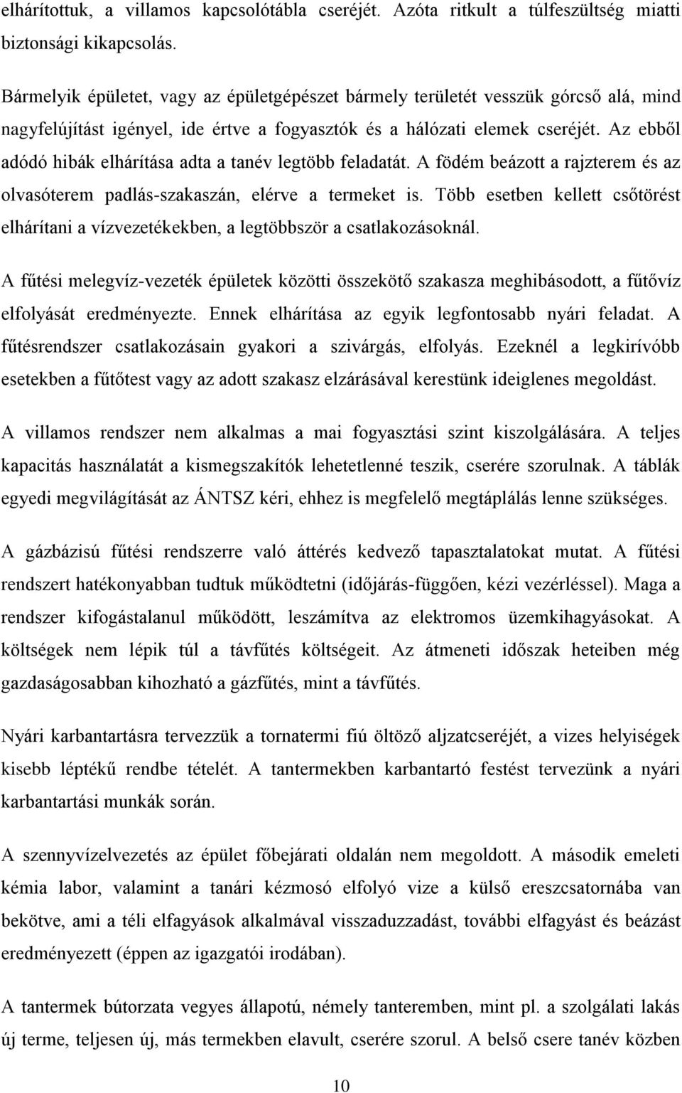 Az ebből adódó hibák elhárítása adta a tanév legtöbb feladatát. A födém beázott a rajzterem és az olvasóterem padlás-szakaszán, elérve a termeket is.