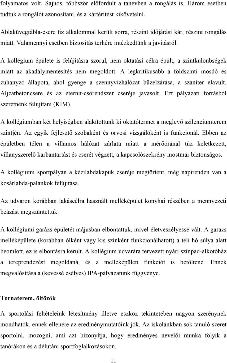 A kollégium épülete is felújításra szorul, nem oktatási célra épült, a szintkülönbségek miatt az akadálymentesítés nem megoldott.