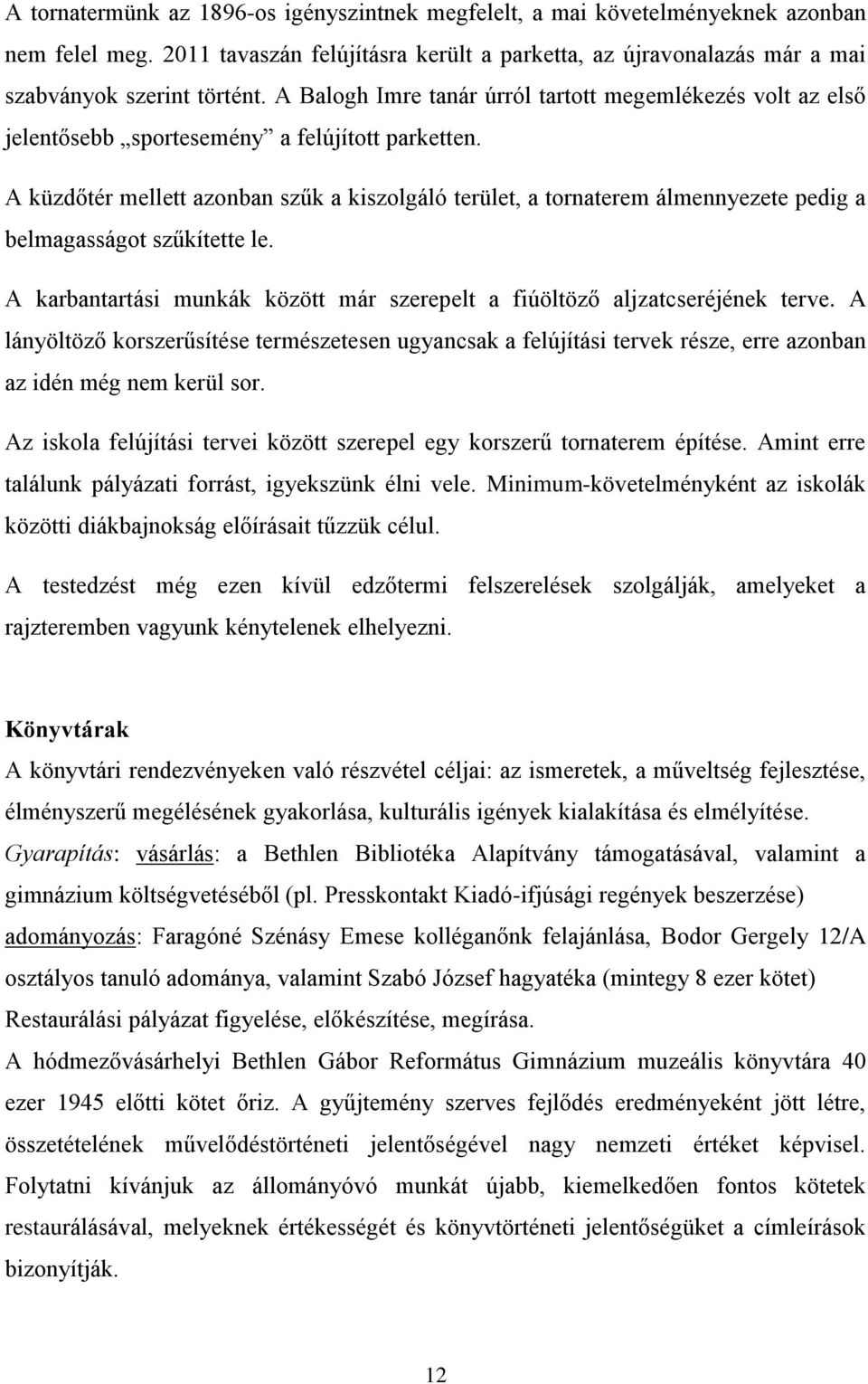 A küzdőtér mellett azonban szűk a kiszolgáló terület, a tornaterem álmennyezete pedig a belmagasságot szűkítette le. A karbantartási munkák között már szerepelt a fiúöltöző aljzatcseréjének terve.