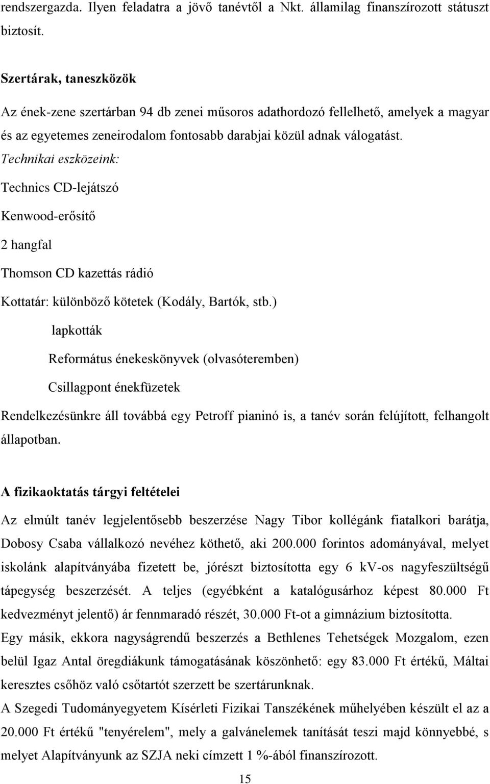 Technikai eszközeink: Technics CD-lejátszó Kenwood-erősítő 2 hangfal Thomson CD kazettás rádió Kottatár: különböző kötetek (Kodály, Bartók, stb.