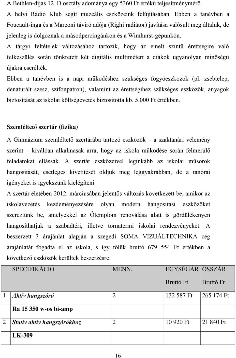 A tárgyi feltételek változásához tartozik, hogy az emelt szintű érettségire való felkészülés során tönkretett két digitális multimétert a diákok ugyanolyan minőségű újakra cserélték.