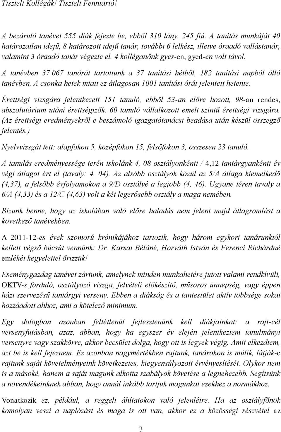 A tanévben 37 067 tanórát tartottunk a 37 tanítási hétből, 182 tanítási napból álló tanévben. A csonka hetek miatt ez átlagosan 1001 tanítási órát jelentett hetente.