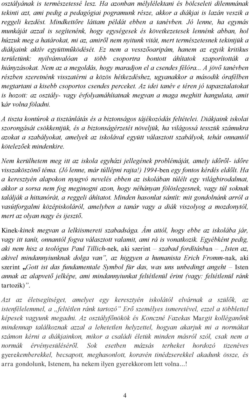 Jó lenne, ha egymás munkáját azzal is segítenénk, hogy egységesek és következetesek lennénk abban, hol húzzuk meg a határokat, mi az, amiről nem nyitunk vitát, mert természetesnek tekintjük a