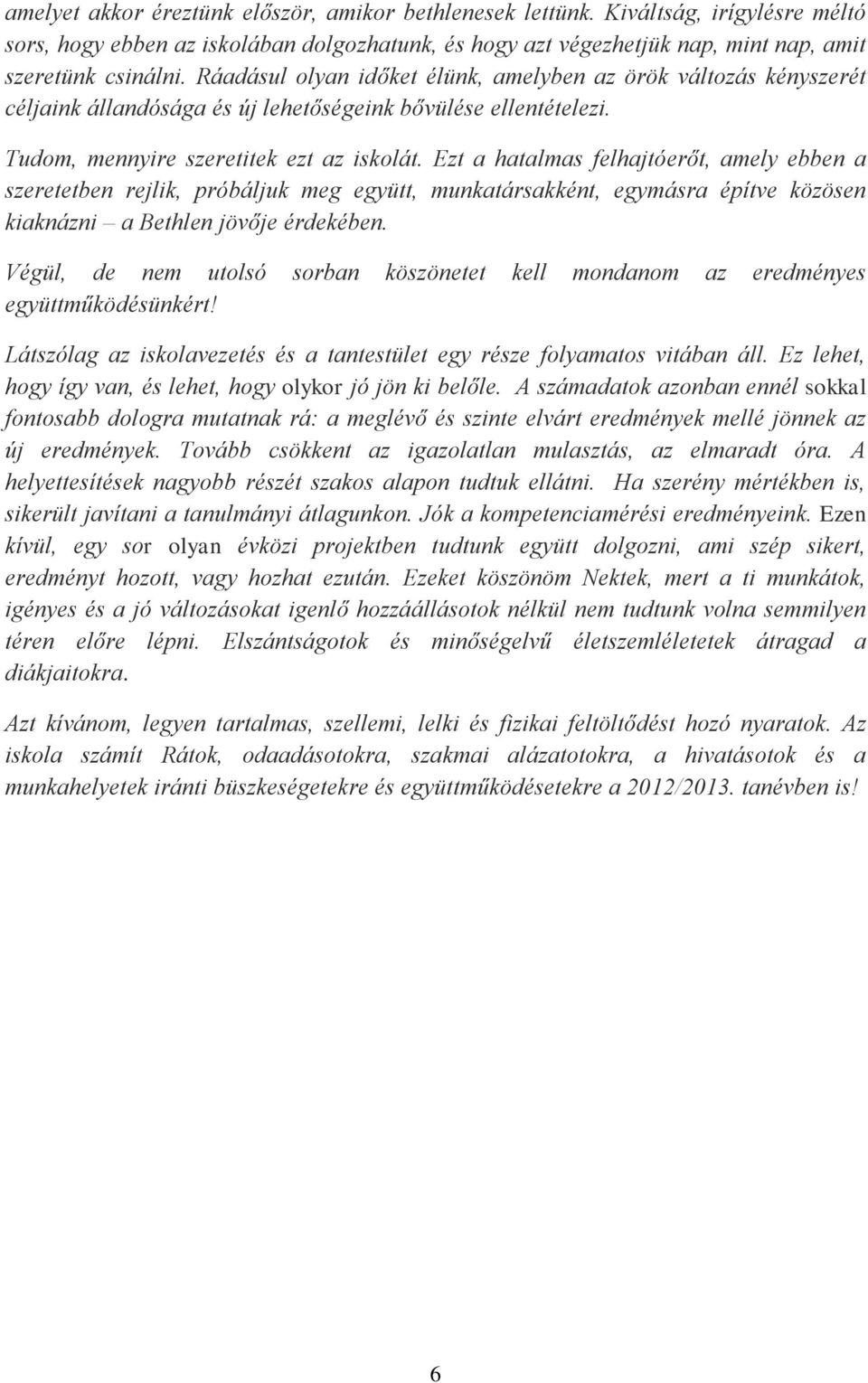 Ezt a hatalmas felhajtóerőt, amely ebben a szeretetben rejlik, próbáljuk meg együtt, munkatársakként, egymásra építve közösen kiaknázni a Bethlen jövője érdekében.