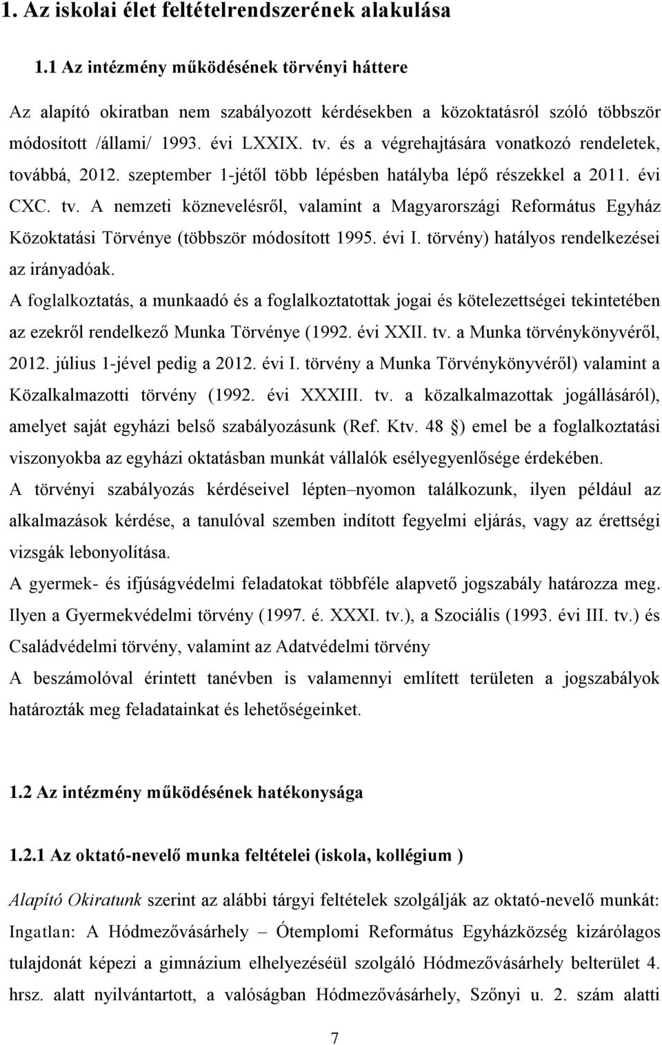 és a végrehajtására vonatkozó rendeletek, továbbá, 2012. szeptember 1-jétől több lépésben hatályba lépő részekkel a 2011. évi CXC. tv.