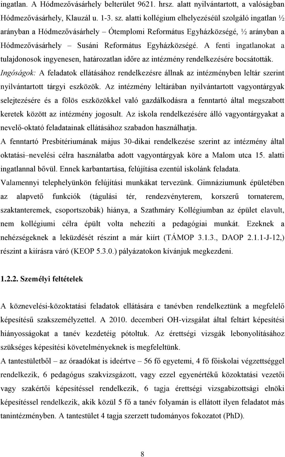 A fenti ingatlanokat a tulajdonosok ingyenesen, határozatlan időre az intézmény rendelkezésére bocsátották.