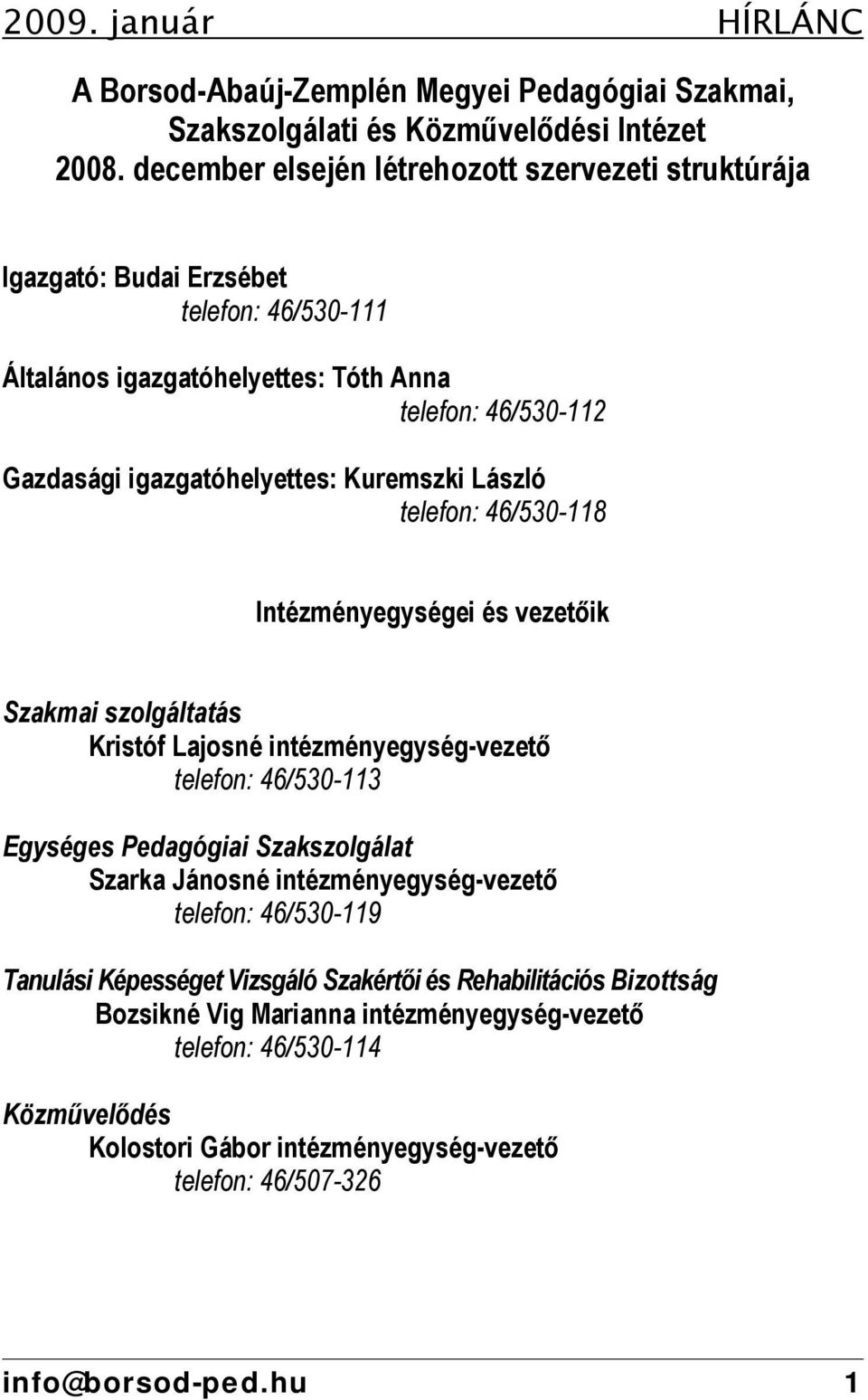 Kuremszki László telefon: 46/530-118 Intézményegységei és vezetőik Szakmai szolgáltatás Kristóf Lajosné intézményegység-vezető telefon: 46/530-113 Egységes Pedagógiai Szakszolgálat Szarka