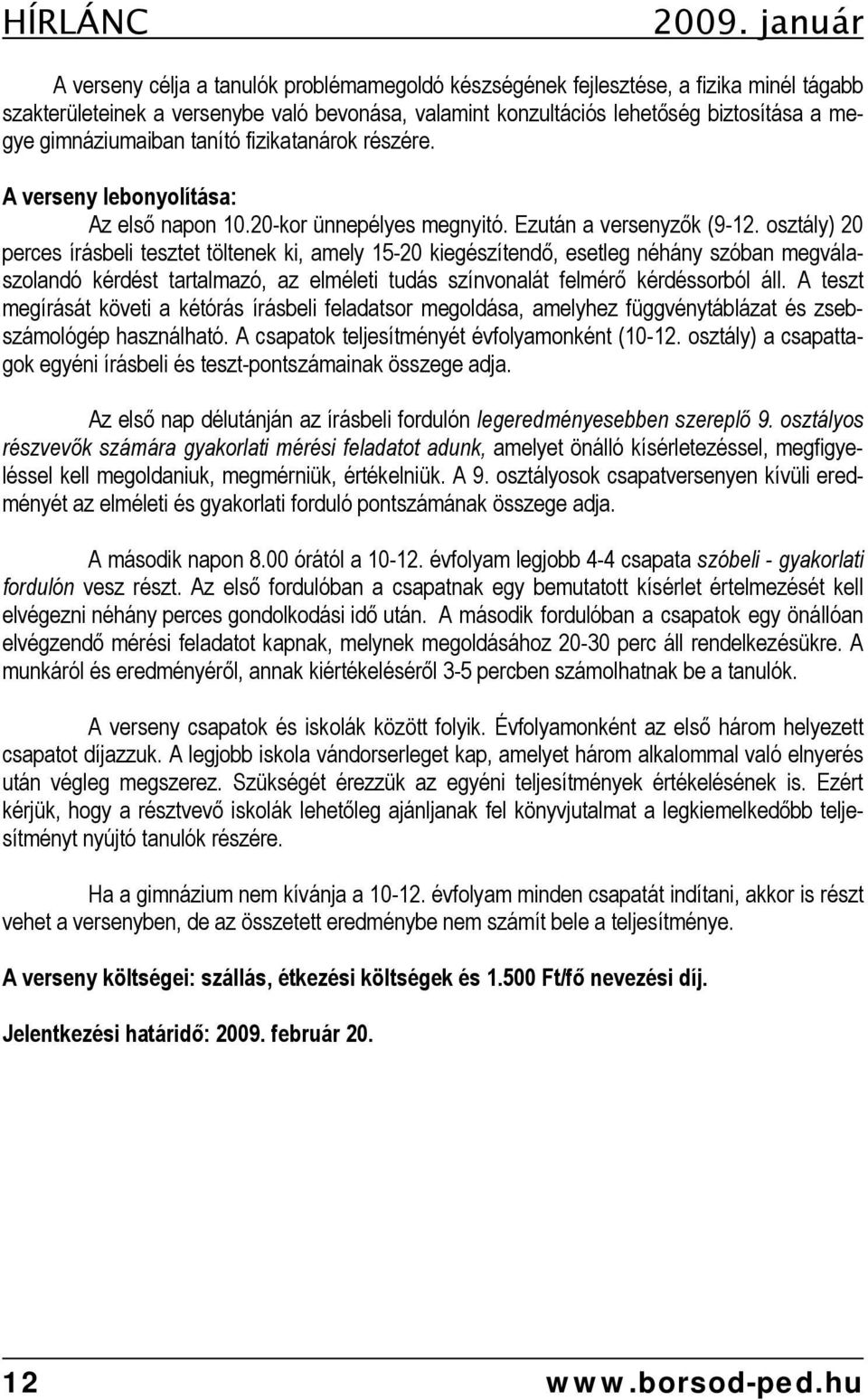 gimnáziumaiban tanító fizikatanárok részére. A verseny lebonyolítása: Az első napon 10.20-kor ünnepélyes megnyitó. Ezután a versenyzők (9-12.