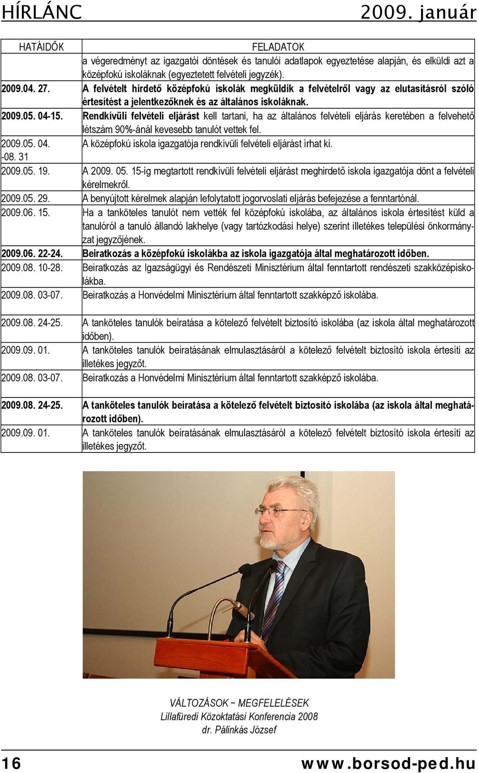 Rendkívüli felvételi eljárást kell tartani, ha az általános felvételi eljárás keretében a felvehető létszám 90%-ánál kevesebb tanulót vettek fel. 2009.05. 04.