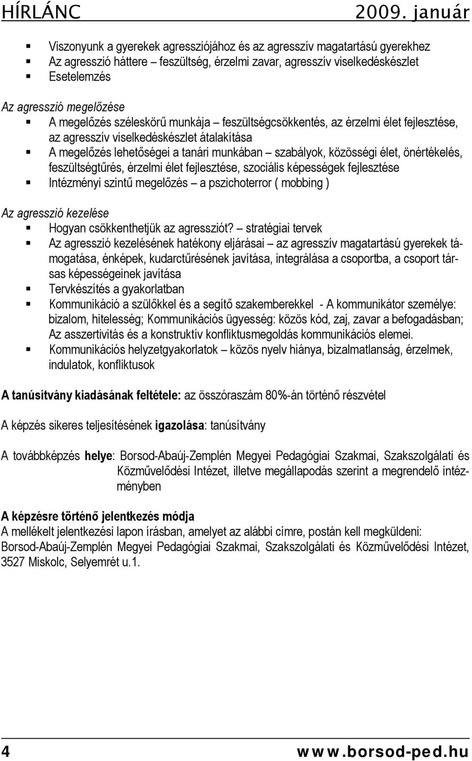 megelőzés széleskörű munkája feszültségcsökkentés, az érzelmi élet fejlesztése, az agresszív viselkedéskészlet átalakítása A megelőzés lehetőségei a tanári munkában szabályok, közösségi élet,