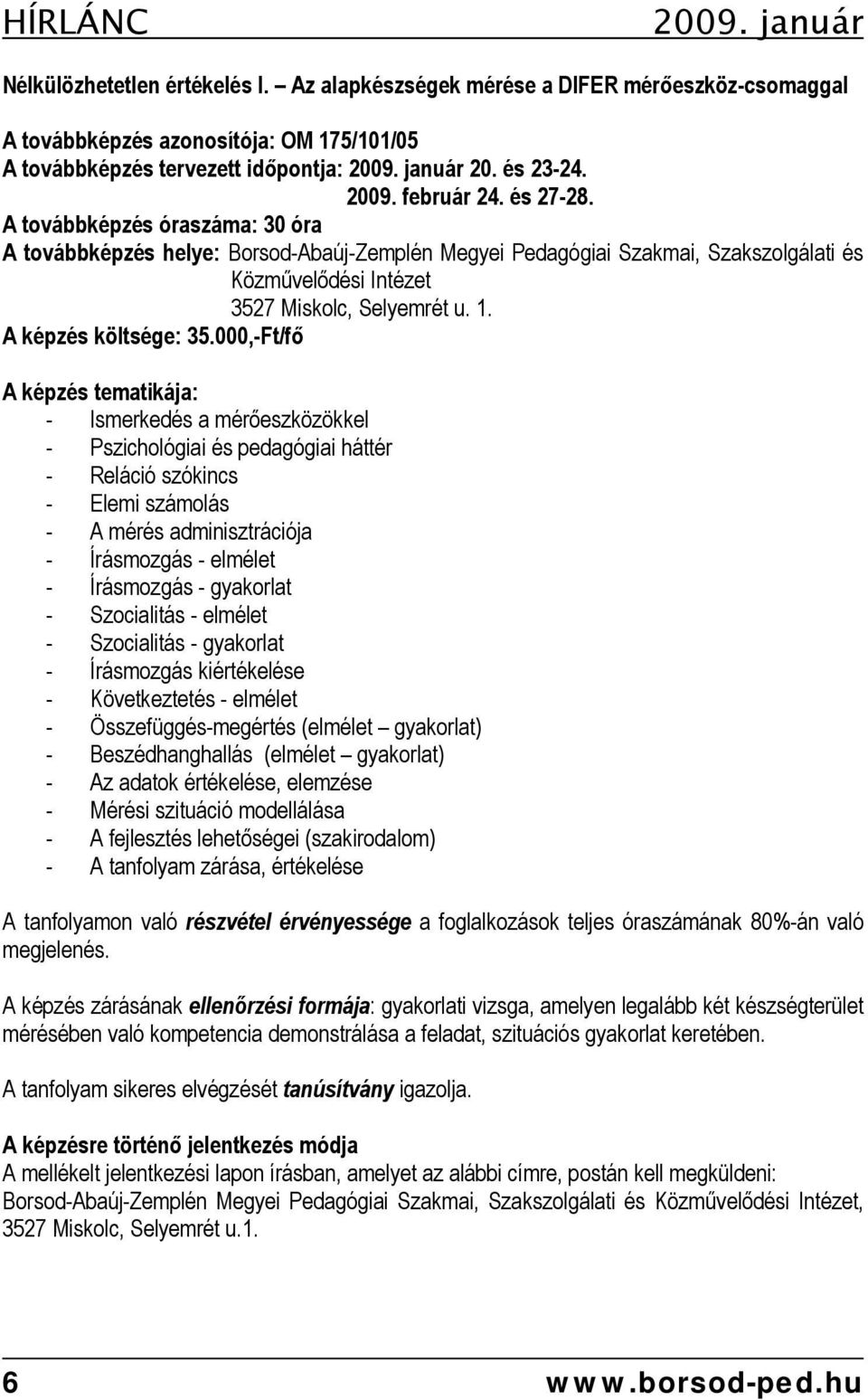 A továbbképzés óraszáma: 30 óra A továbbképzés helye: Borsod-Abaúj-Zemplén Megyei Pedagógiai Szakmai, Szakszolgálati és Közművelődési Intézet 3527 Miskolc, Selyemrét u. 1. A képzés költsége: 35.