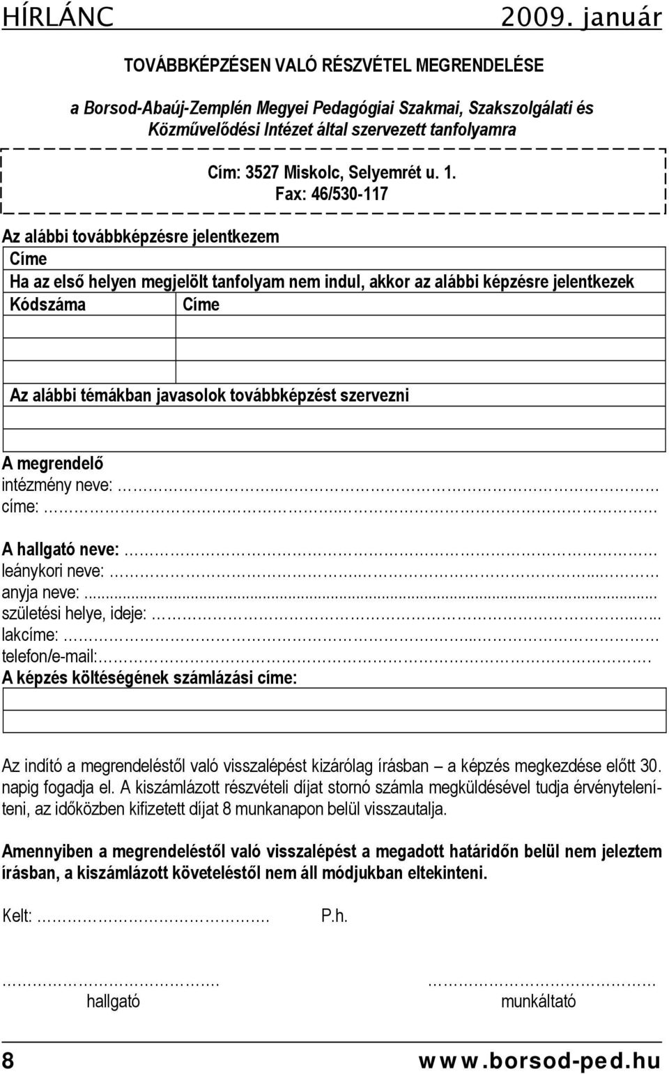 1. Fax: 46/530-117 Az alábbi továbbképzésre jelentkezem Címe Ha az első helyen megjelölt tanfolyam nem indul, akkor az alábbi képzésre jelentkezek Kódszáma Címe Az alábbi témákban javasolok