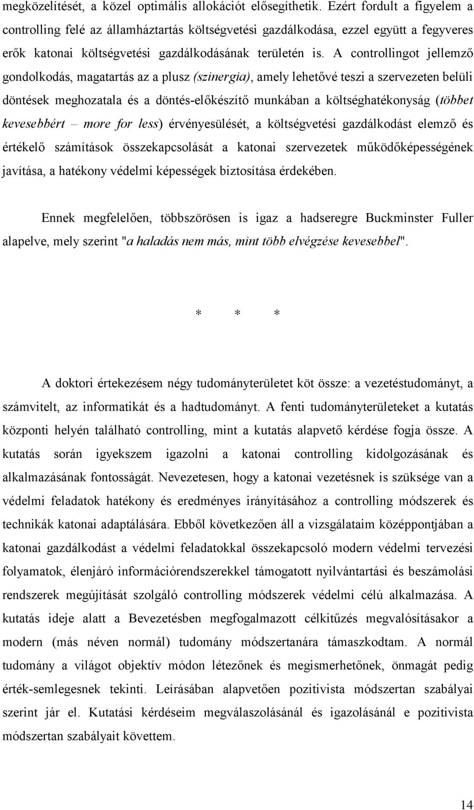 A controllingot jellemző gondolkodás, magatartás az a plusz (szinergia), amely lehetővé teszi a szervezeten belüli döntések meghozatala és a döntés-előkészítő munkában a költséghatékonyság (többet