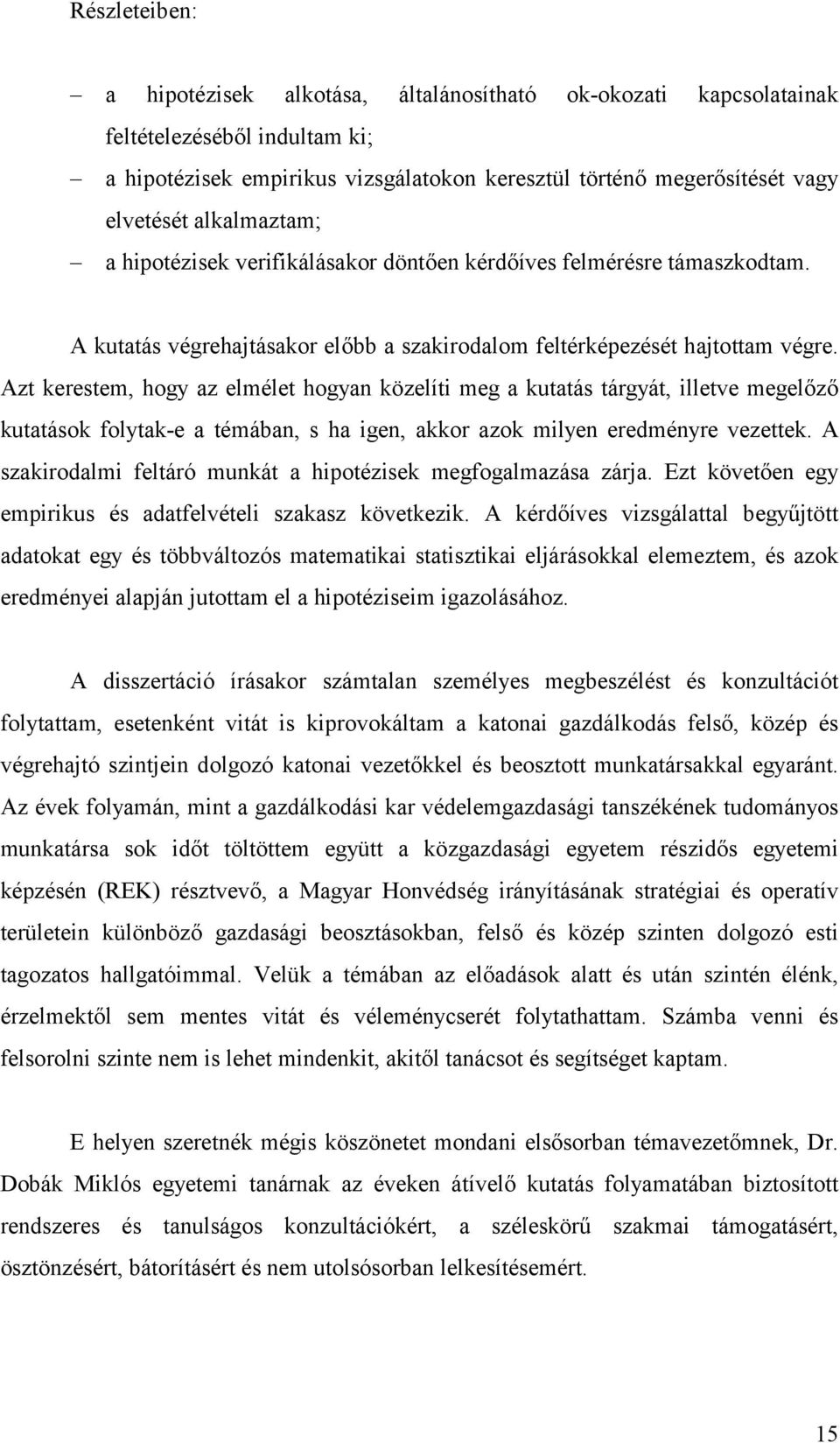 Azt kerestem, hogy az elmélet hogyan közelíti meg a kutatás tárgyát, illetve megelőző kutatások folytak-e a témában, s ha igen, akkor azok milyen eredményre vezettek.