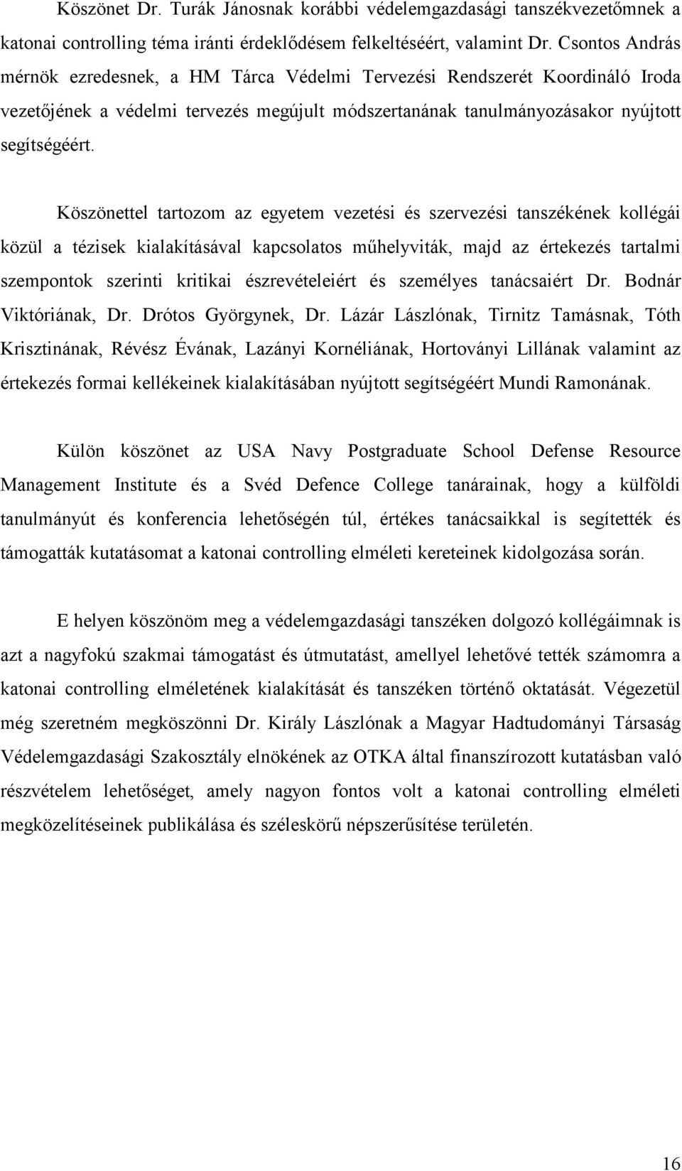 Köszönettel tartozom az egyetem vezetési és szervezési tanszékének kollégái közül a tézisek kialakításával kapcsolatos műhelyviták, majd az értekezés tartalmi szempontok szerinti kritikai