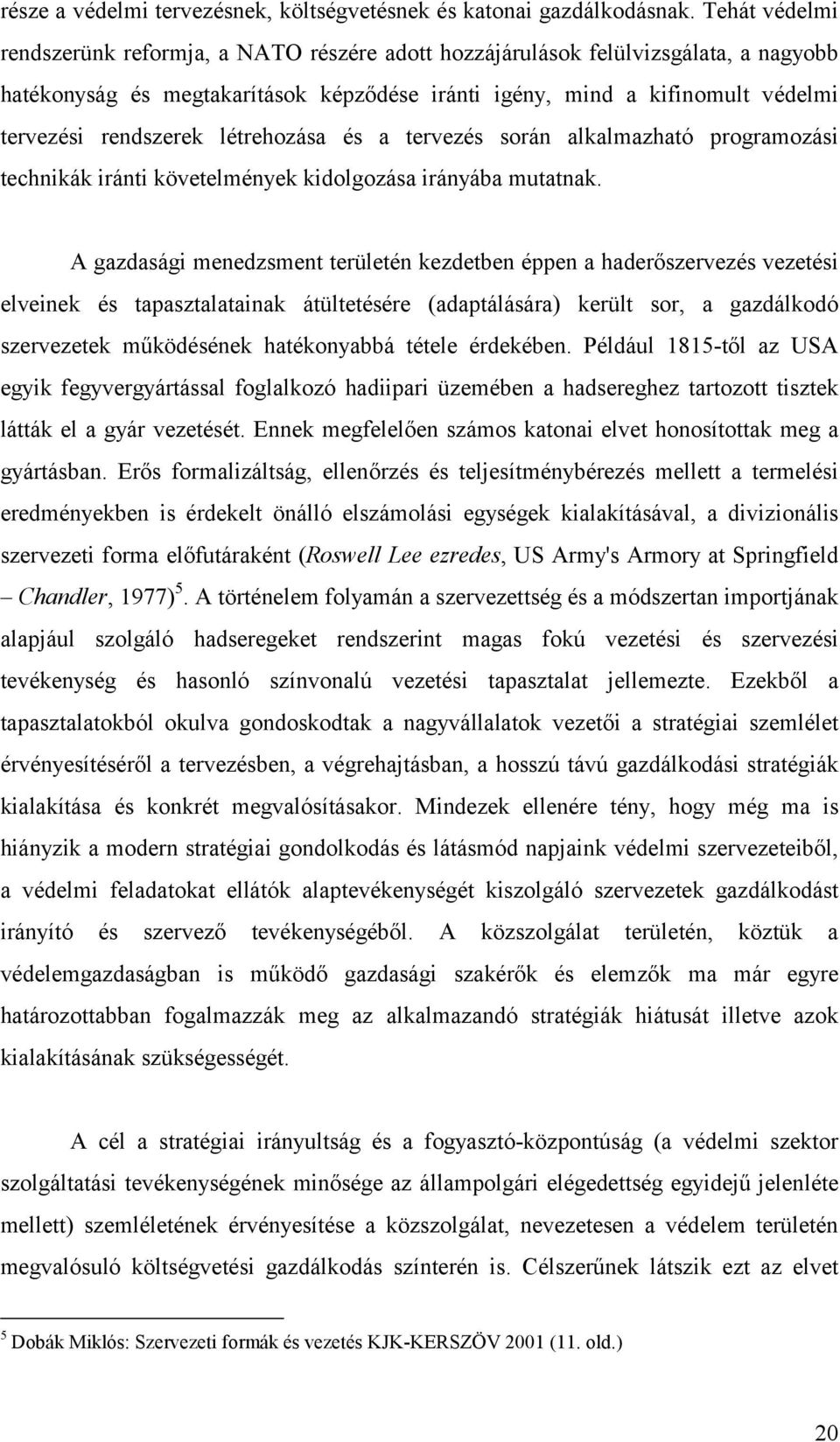 létrehozása és a tervezés során alkalmazható programozási technikák iránti követelmények kidolgozása irányába mutatnak.