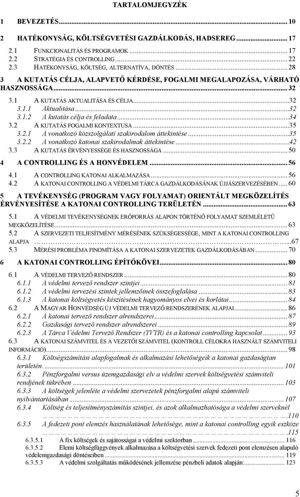 ..34 3.2 A KUTATÁS FOGALMI KONTEXTUSA...35 3.2.1 A vonatkozó közszolgálati szakirodalom áttekintése...35 3.2.2 A vonatkozó katonai szakirodalmak áttekintése...42 3.