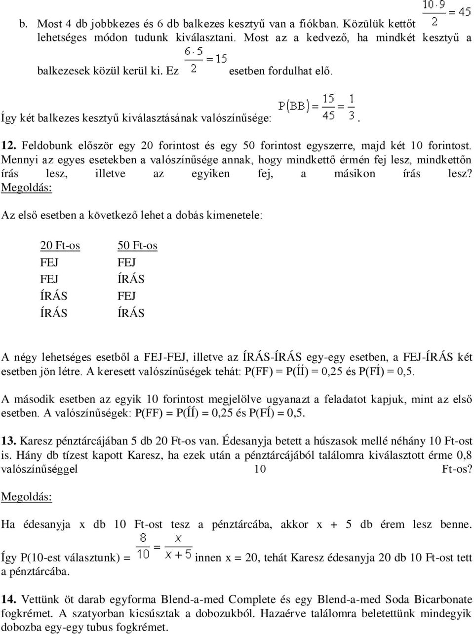 Mennyi az egyes esetekben a valószínűsége annak, hogy mindkettő érmén fej lesz, mindkettőn írás lesz, illetve az egyiken fej, a másikon írás lesz?