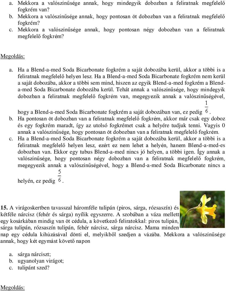 Ha a Blend-a-med Soda Bicarbonate fogkrém nem kerül a saját dobozába, akkor a többi sem mind, hiszen az egyik Blend-a-med fogkrém a Blenda-med Soda Bicarbonate dobozába kerül.