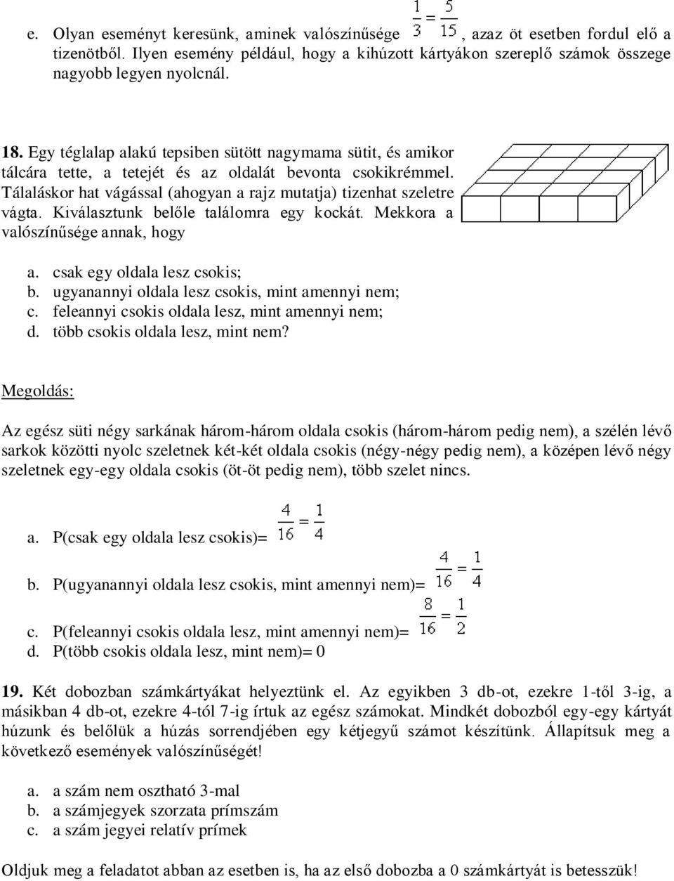 Kiválasztunk belőle találomra egy kockát. Mekkora a valószínűsége annak, hogy a. csak egy oldala lesz csokis; b. ugyanannyi oldala lesz csokis, mint amennyi nem; c.