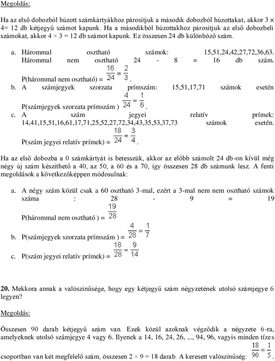 Hárommal nem osztható 24-8 = 16 db szám. P(hárommal nem osztható) =. b. A számjegyek szorzata prímszám: 15,51,17,71 számok esetén P(számjegyek szorzata prímszám ). c.