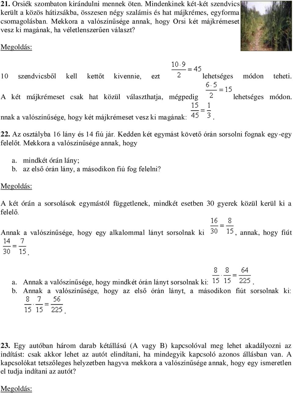 A két májkrémeset csak hat közül választhatja, mégpedig lehetséges módon. nnak a valószínűsége, hogy két májkrémeset vesz ki magának:. 22. Az osztályba 16 lány és 14 fiú jár.