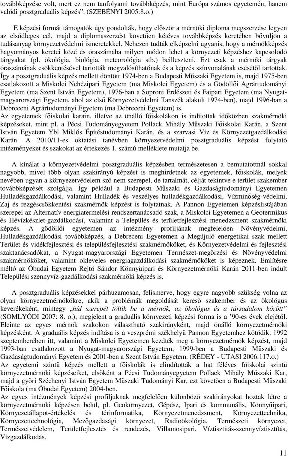 Nehezen tudták elképzelni ugyanis, hogy a mérnökképzés hagyományos keretei közé és óraszámába milyen módon lehet a környezeti képzéshez kapcsolódó tárgyakat (pl. ökológia, biológia, meteorológia stb.