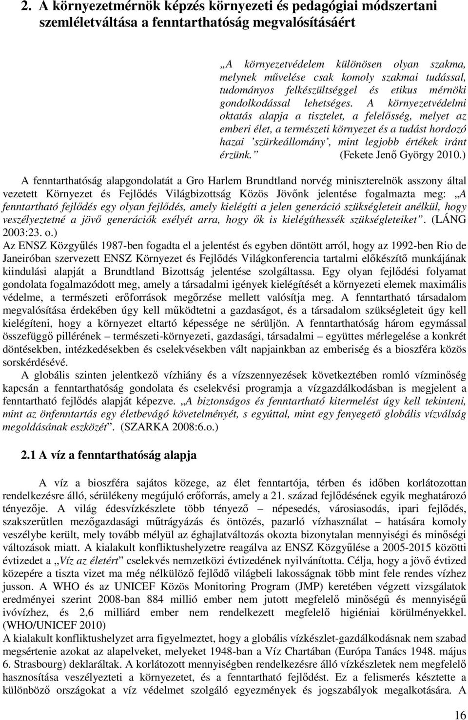 A környezetvédelmi oktatás alapja a tisztelet, a felelősség, melyet az emberi élet, a természeti környezet és a tudást hordozó hazai szürkeállomány, mint legjobb értékek iránt érzünk.