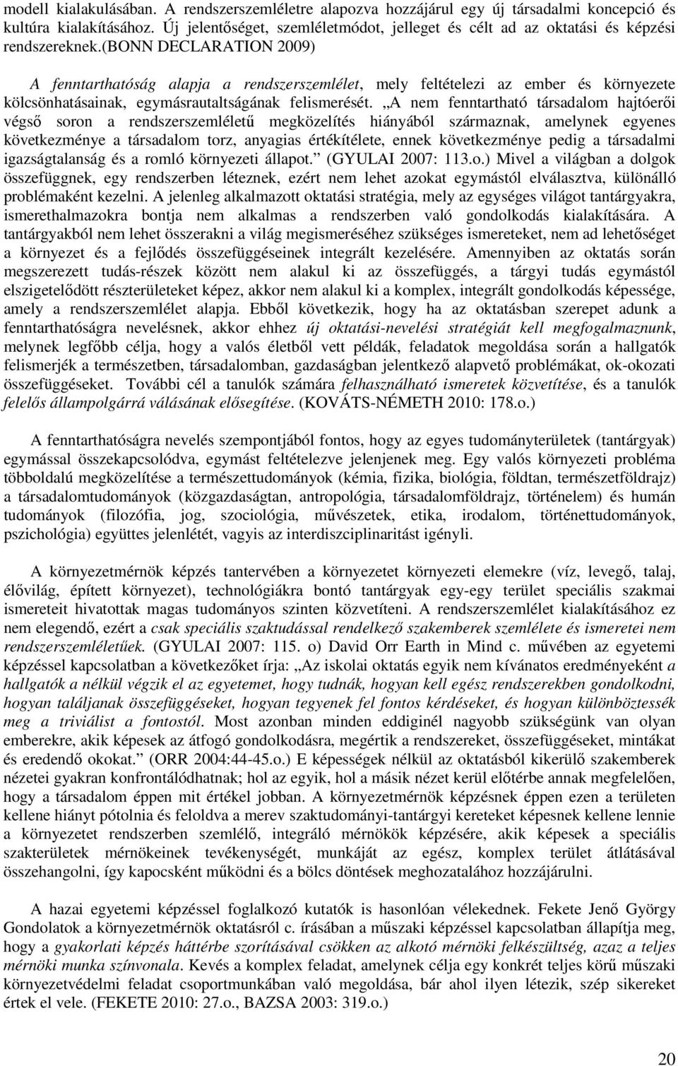 (bonn DECLARATION 2009) A fenntarthatóság alapja a rendszerszemlélet, mely feltételezi az ember és környezete kölcsönhatásainak, egymásrautaltságának felismerését.