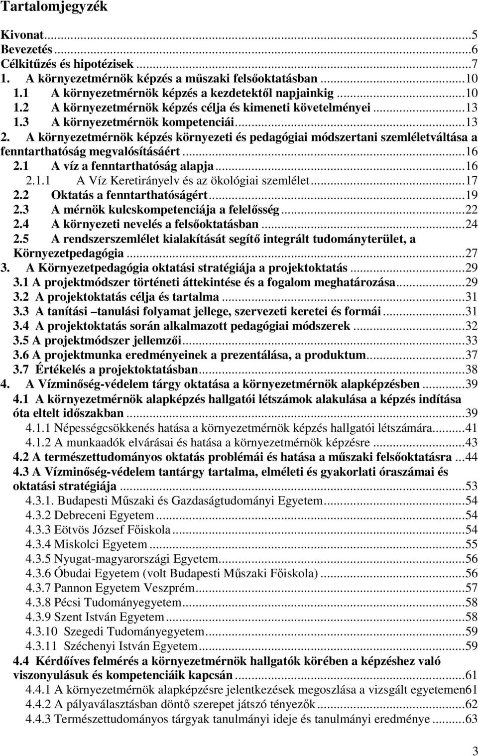 1 A víz a fenntarthatóság alapja... 16 2.1.1 A Víz Keretirányelv és az ökológiai szemlélet... 17 2.2 Oktatás a fenntarthatóságért... 19 2.3 A mérnök kulcskompetenciája a felelősség... 22 2.