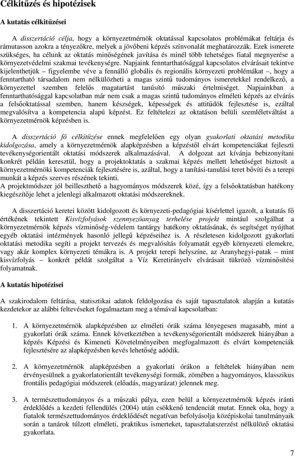 Napjaink fenntarthatósággal kapcsolatos elvárásait tekintve kijelenthetjük figyelembe véve a fennálló globális és regionális környezeti problémákat, hogy a fenntartható társadalom nem nélkülözheti a