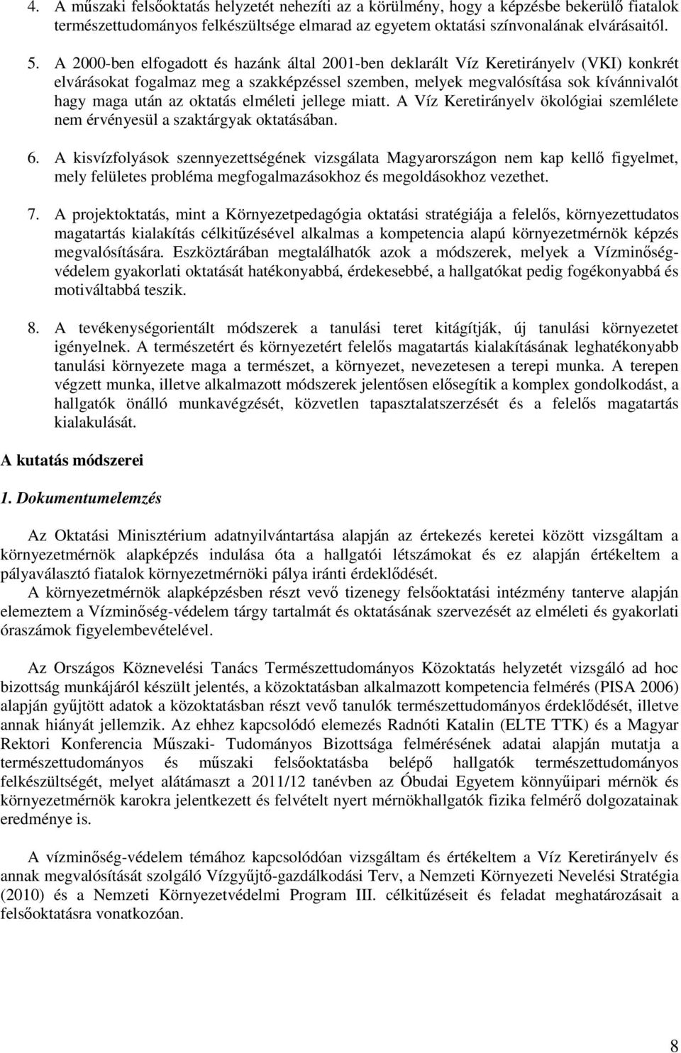 oktatás elméleti jellege miatt. A Víz Keretirányelv ökológiai szemlélete nem érvényesül a szaktárgyak oktatásában. 6.