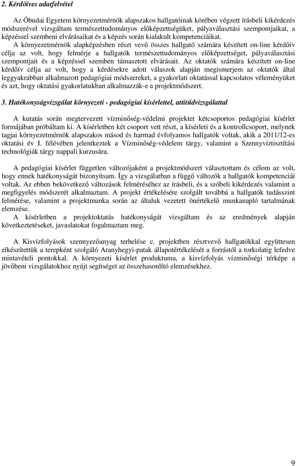 A környezetmérnök alapképzésben részt vevő összes hallgató számára készített on-line kérdőív célja az volt, hogy felmérje a hallgatók természettudományos előképzettséget, pályaválasztási szempontjait