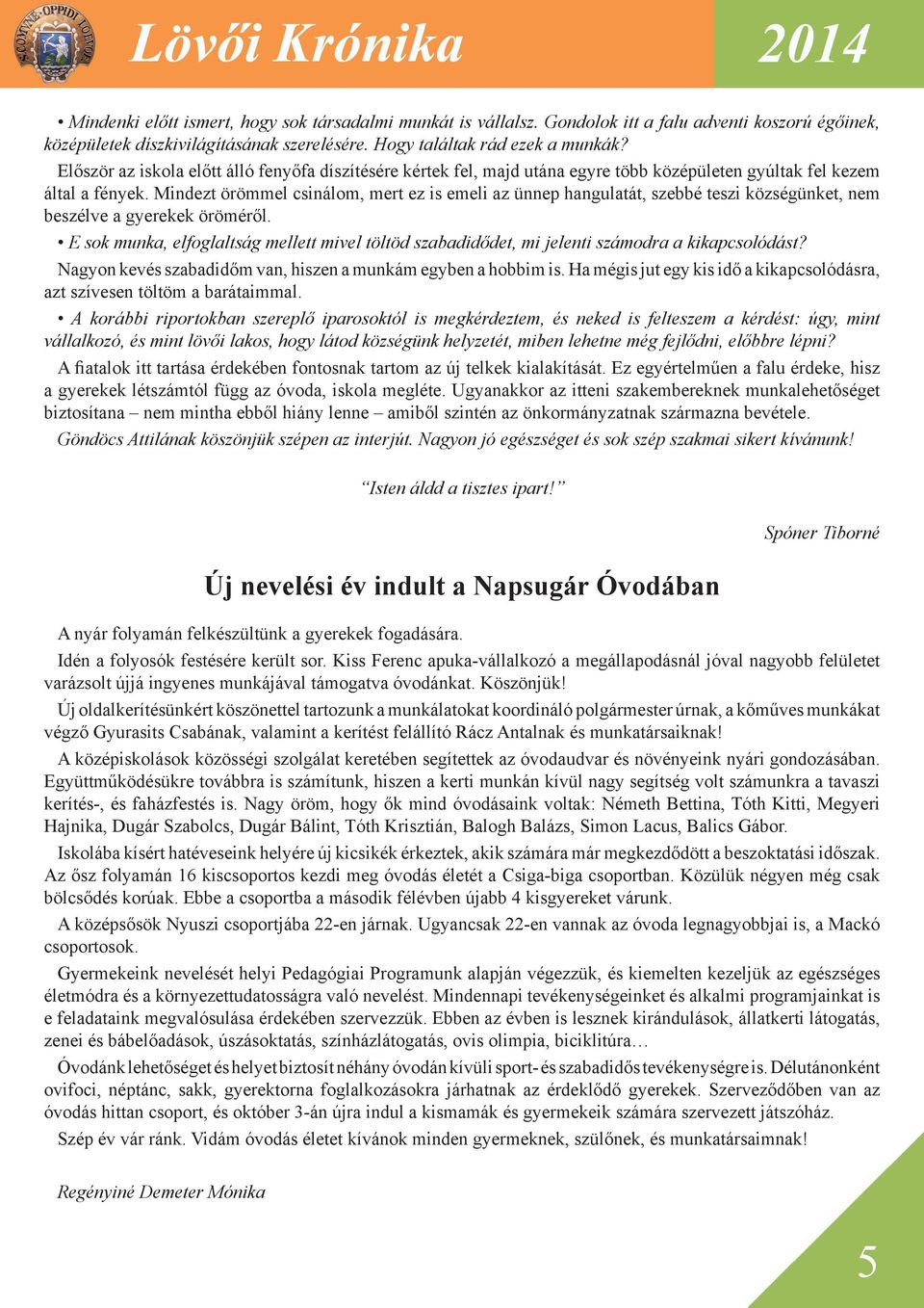 Mindezt örömmel csinálom, mert ez is emeli az ünnep hangulatát, szebbé teszi községünket, nem beszélve a gyerekek öröméről.