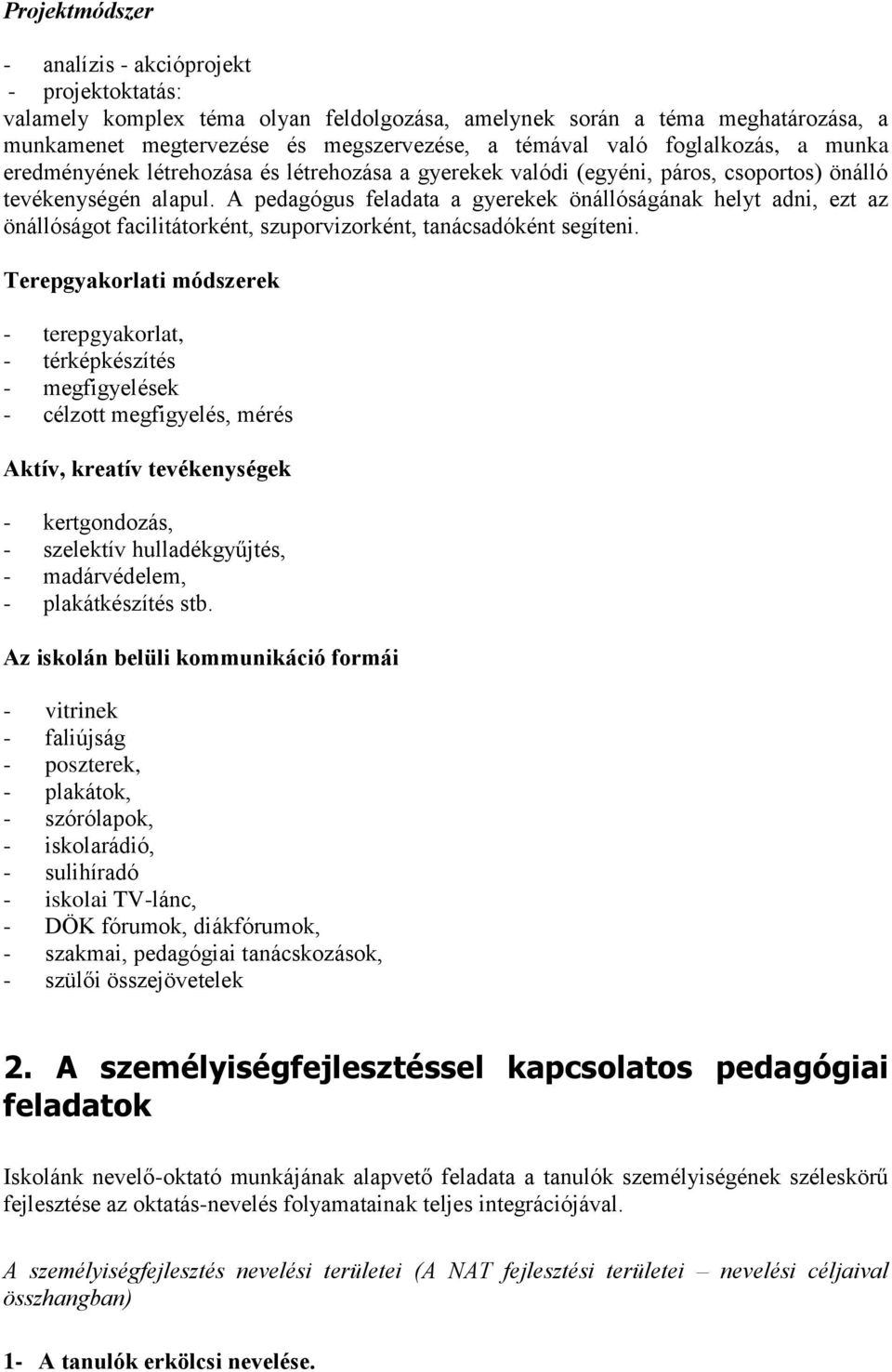 A pedagógus feladata a gyerekek önállóságának helyt adni, ezt az önállóságot facilitátorként, szuporvizorként, tanácsadóként segíteni.