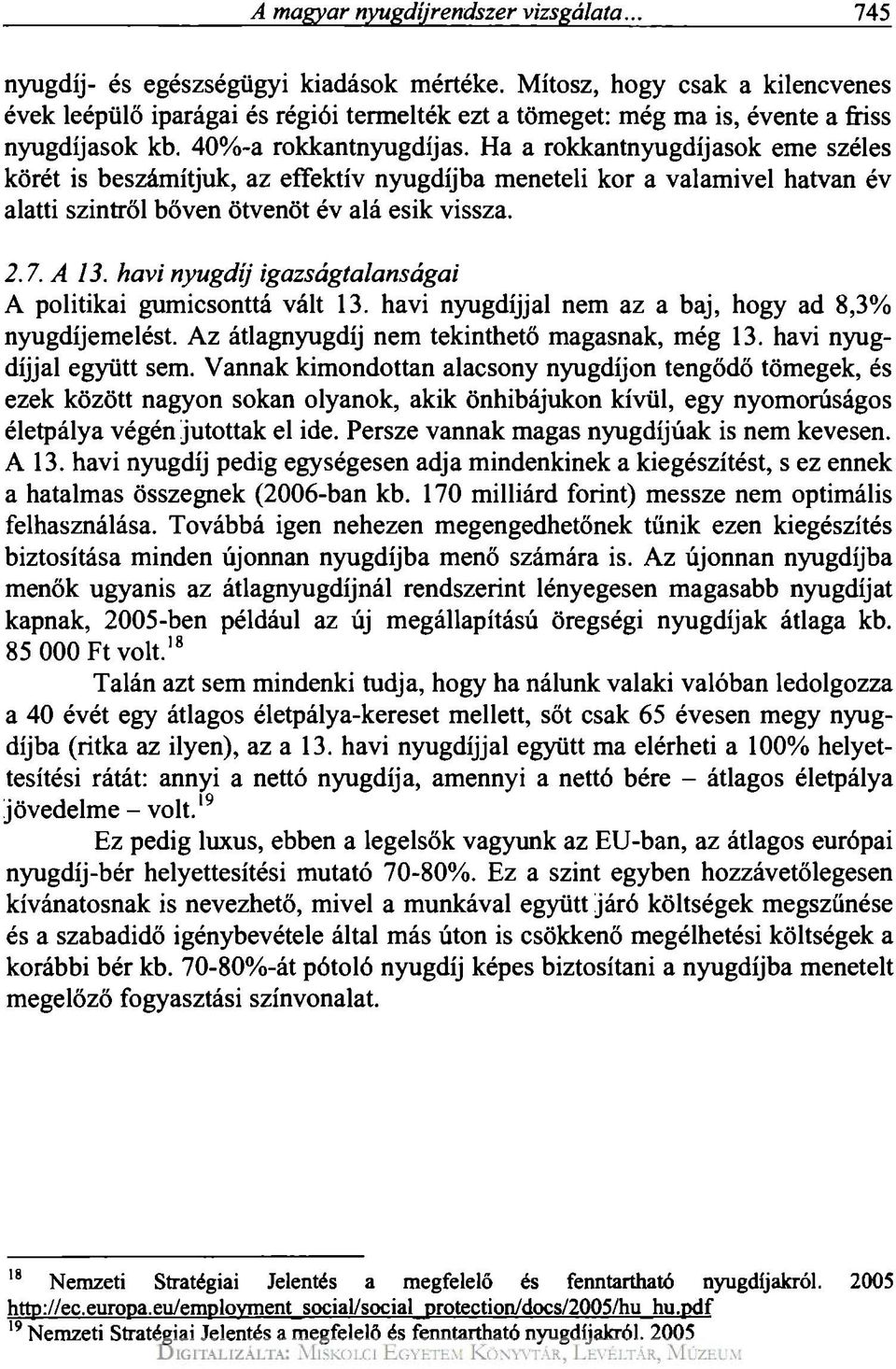 Ha a rokkantnyugdíjasok eme széles körét is beszámítjuk, az effektív nyugdíjba meneteli kor a valamivel hatvan év alatti szintről bőven ötvenöt év alá esik vissza. 2.7. A 13.