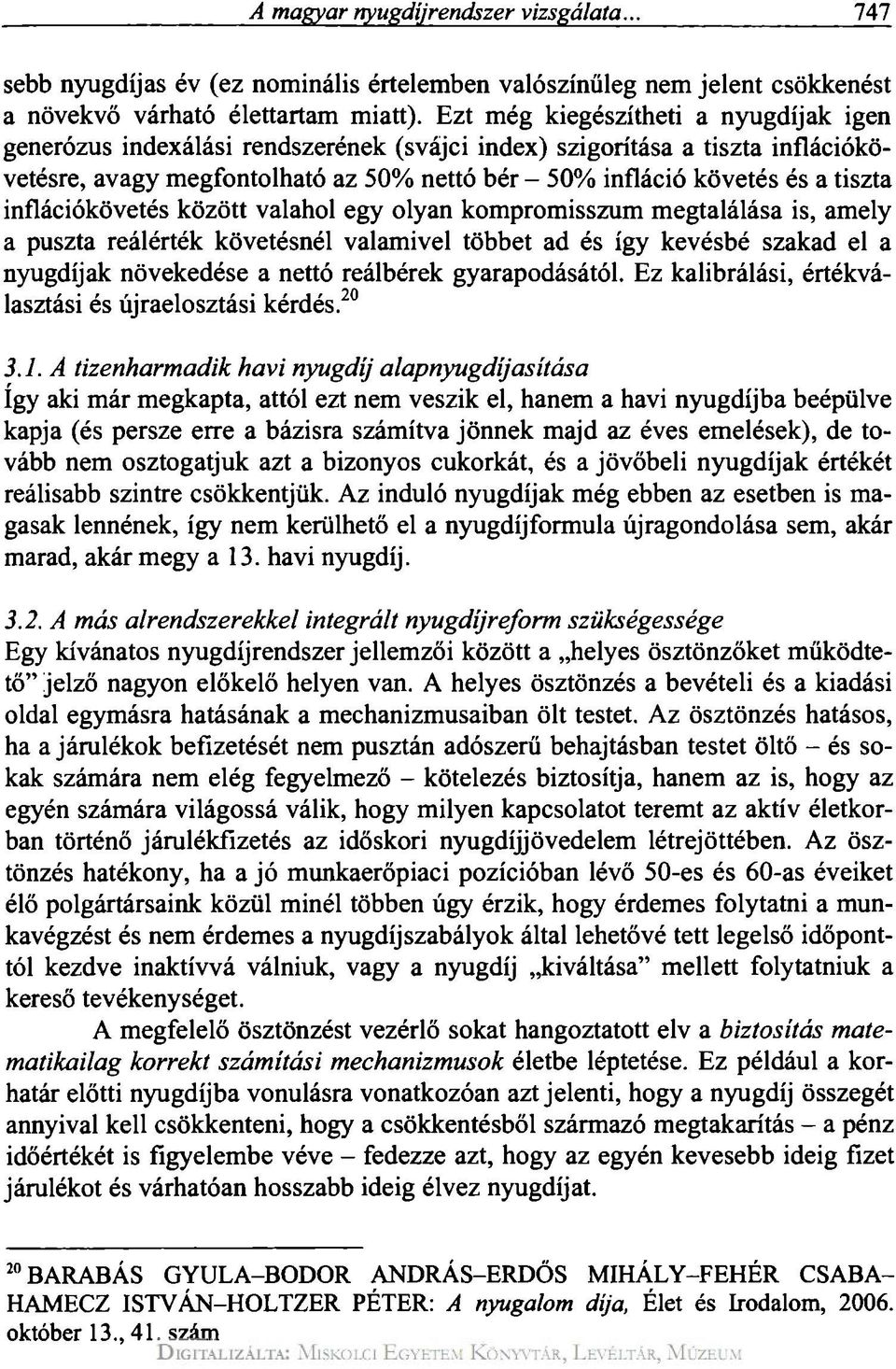 inflációkövetés között valahol egy olyan kompromisszum megtalálása is, amely a puszta reálérték követésnél valamivel többet ad és így kevésbé szakad el a nyugdíjak növekedése a nettó reálbérek