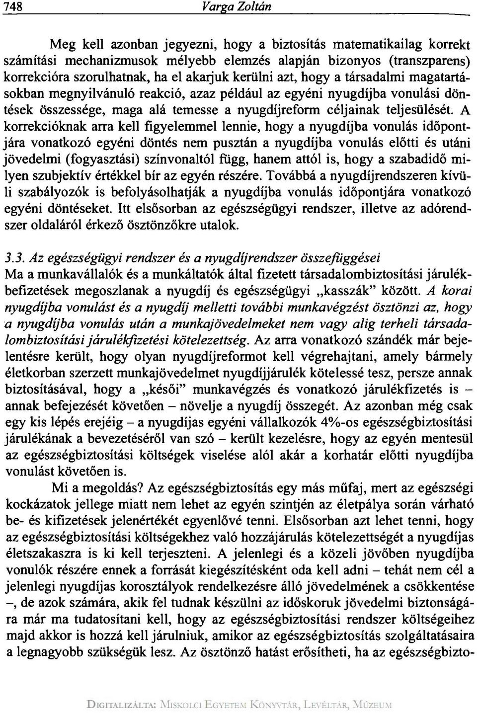 A korrekcióknak arra kell figyelemmel lennie, hogy a nyugdíjba vonulás időpontjára vonatkozó egyéni döntés nem pusztán a nyugdíjba vonulás előtti és utáni jövedelmi (fogyasztási) színvonaltól függ,