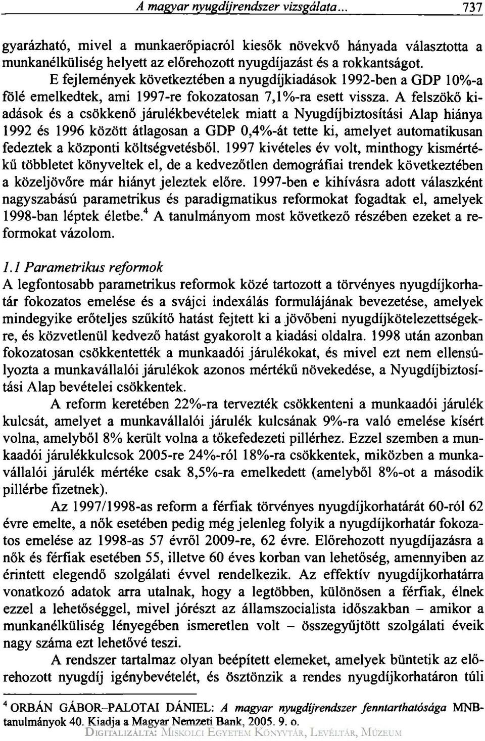 A felszökő kiadások és a csökkenő járulékbevételek miatt a Nyugdíjbiztosítási Alap hiánya 1992 és 1996 között átlagosan a GDP 0,4%-át tette ki, amelyet automatikusan fedeztek a központi