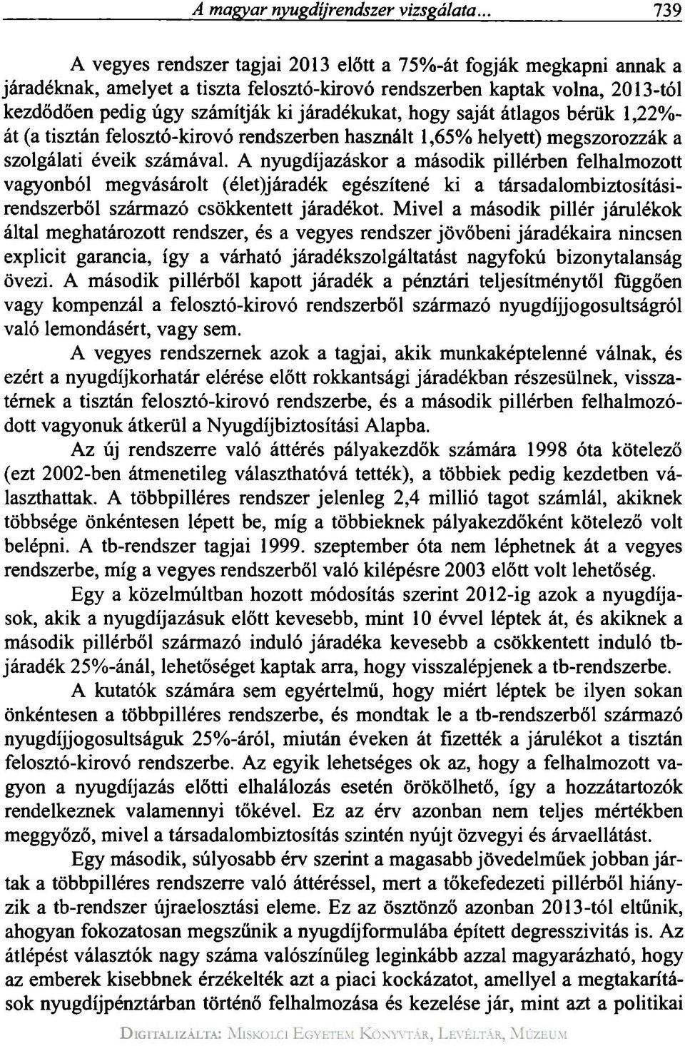 járadékukat, hogy saját átlagos bérük 1,22%- át (a tisztán felosztó-kirovó rendszerben használt 1,65% helyett) megszorozzák a szolgálati éveik számával.